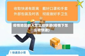 疫情地区的人怎么收快递(疫情下怎么收快递)