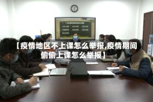 【疫情地区不上课怎么举报,疫情期间偷偷上课怎么举报】