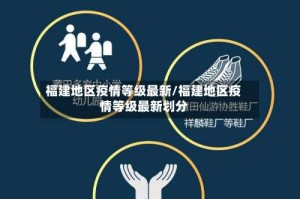 福建地区疫情等级最新/福建地区疫情等级最新划分
