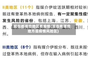 现在都哪些地区有疫情(现在有哪些地方是疫情风险区)