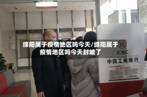 绵阳属于疫情地区吗今天/绵阳属于疫情地区吗今天封城了