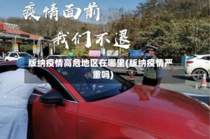 版纳疫情高危地区在哪里(版纳疫情严重吗)