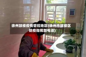 徐州鼓楼疫情管控地区(徐州市鼓楼区防疫指挥部电话)