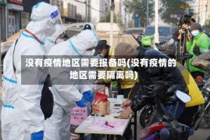 没有疫情地区需要报备吗(没有疫情的地区需要隔离吗)