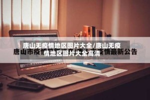 唐山无疫情地区图片大全/唐山无疫情地区图片大全高清