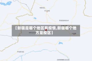 【新疆是哪个地区有疫情,新疆哪个地方是疫区】