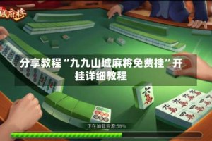 分享教程“九九山城麻将免费挂”开挂详细教程
