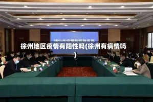 徐州地区疫情有阳性吗(徐州有病情吗)
