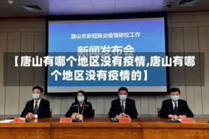 【唐山有哪个地区没有疫情,唐山有哪个地区没有疫情的】