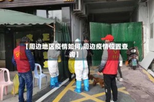 【周边地区疫情如何,周边疫情位置查询】