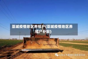 藁城疫情地区养殖户(藁城疫情地区养殖户补贴)