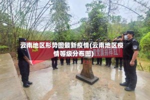 云南地区形势图最新疫情(云南地区疫情等级分布图)