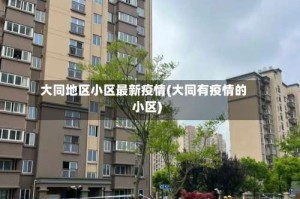 大同地区小区最新疫情(大同有疫情的小区)