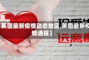 【英国最新疫情动态地区,英国最新疫情通报】