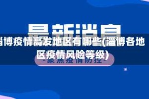 淄博疫情高发地区有哪些(淄博各地区疫情风险等级)