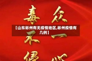 【山东彬州有无疫情地区,彬州疫情有几例】