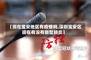 【现在宝安地区有疫情吗,深圳宝安区现在有没有新型肺炎】