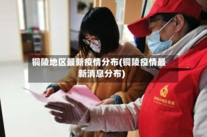 铜陵地区最新疫情分布(铜陵疫情最新消息分布)