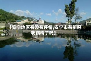 【安宁地区有没有疫情,安宁市有新冠状病毒了吗】