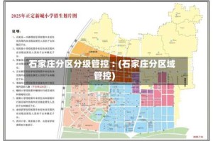 石家庄分区分级管控︰(石家庄分区域管控)
