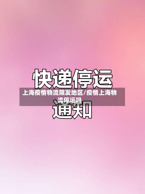上海疫情物流限发地区/疫情上海物流停运吗-第1张图片