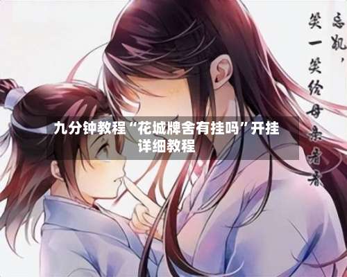 九分钟教程“花城牌舍有挂吗	”开挂详细教程-第1张图片