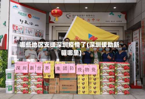 哪些地区支援深圳疫情了(深圳援助新疆哪里)-第3张图片