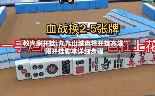 教大家开挂:九九山城麻将开挂方法”附开挂脚本详细步骤-第2张图片