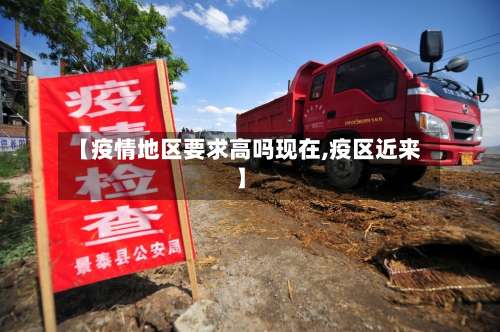 【疫情地区要求高吗现在,疫区近来】-第1张图片