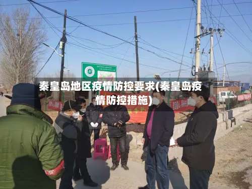 秦皇岛地区疫情防控要求(秦皇岛疫情防控措施)-第2张图片
