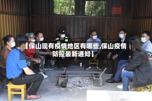 【保山现有疫情地区有哪些,保山疫情防控最新通知】-第1张图片