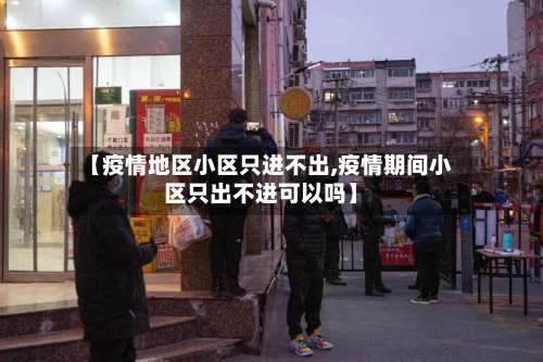 【疫情地区小区只进不出,疫情期间小区只出不进可以吗】-第3张图片