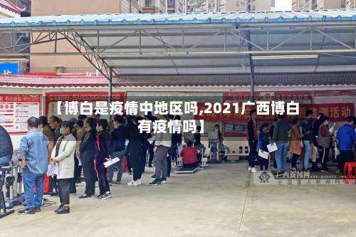 【博白是疫情中地区吗,2021广西博白有疫情吗】-第3张图片