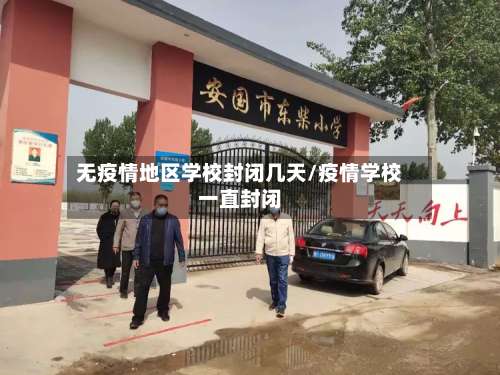 无疫情地区学校封闭几天/疫情学校一直封闭-第2张图片