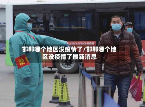 邯郸哪个地区没疫情了/邯郸哪个地区没疫情了最新消息-第1张图片