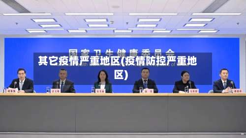 其它疫情严重地区(疫情防控严重地区)-第1张图片