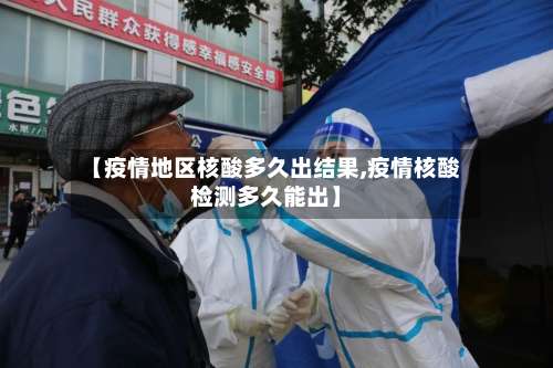 【疫情地区核酸多久出结果,疫情核酸检测多久能出】-第1张图片