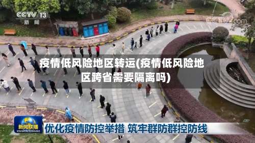 疫情低风险地区转运(疫情低风险地区跨省需要隔离吗)-第2张图片
