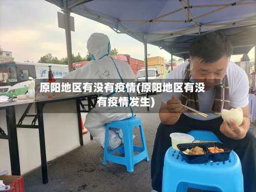 原阳地区有没有疫情(原阳地区有没有疫情发生)-第2张图片