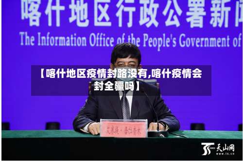 【喀什地区疫情封路没有,喀什疫情会封全疆吗】-第2张图片