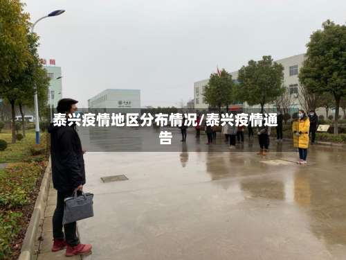 泰兴疫情地区分布情况/泰兴疫情通告-第2张图片