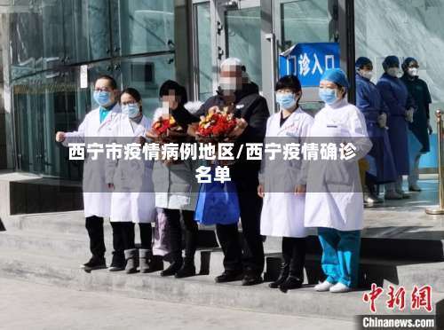 西宁市疫情病例地区/西宁疫情确诊名单-第1张图片