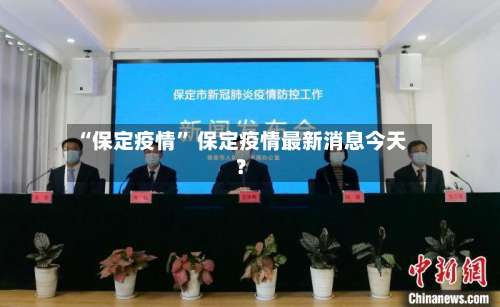 “保定疫情” 保定疫情最新消息今天？-第1张图片