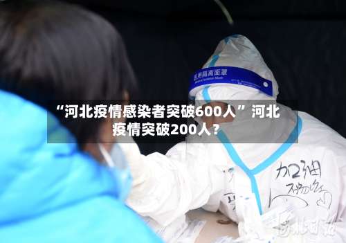 “河北疫情感染者突破600人	” 河北疫情突破200人？-第1张图片