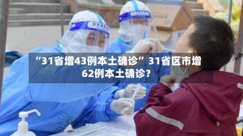 “31省增43例本土确诊	” 31省区市增62例本土确诊？-第2张图片