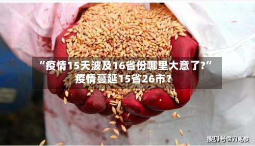 “疫情15天波及16省份哪里大意了?	” 疫情蔓延15省26市？-第1张图片
