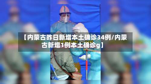 【内蒙古昨日新增本土确诊34例/内蒙古新增1例本土确诊g】-第1张图片