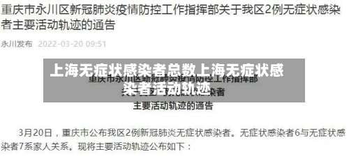 上海无症状感染者总数上海无症状感染者活动轨迹-第1张图片