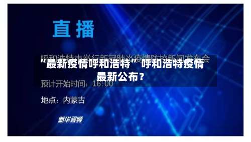 “最新疫情呼和浩特” 呼和浩特疫情最新公布？-第1张图片