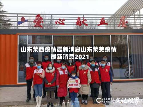 山东莱西疫情最新消息山东莱芜疫情最新消息2021-第3张图片